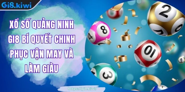 Xổ Số Quảng Ninh GI8 Bí Quyết Chinh Phục Vận May Và Làm Giàu 1 Xổ Số Quảng Ninh GI8 Bí Quyết Chinh Phục Vận May Và Làm Giàu