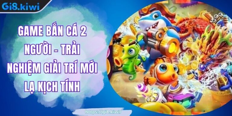 Game Bắn Cá 2 Người - Trải Nghiệm Giải Trí Mới Lạ Kịch Tính 1 Game Bắn Cá 2 Người - Trải Nghiệm Giải Trí Mới Lạ Kịch Tính